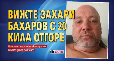 Вижте Захари Бахаров с 20 кила отгоре (Фото)