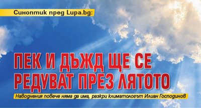 Синоптик пред Lupa.bg: Пек и дъжд ще се редуват през лятото