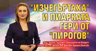 "Изчегъртаха" и пиарката Гери от "Пирогов"