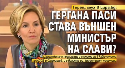 Горещ слух в Lupa.bg: Гергана Паси става външен министър на Слави? 