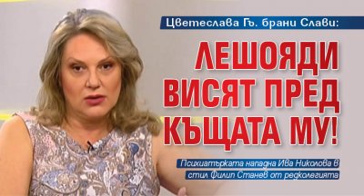 Цветеслава Гъ. брани Слави: Лешояди висят пред къщата му!