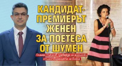 Кандидат-премиерът женен за поетеса от Шумен