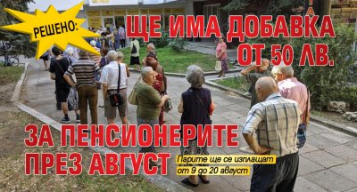 Решено: Ще има добавка от 50 лв. за пенсионерите през август