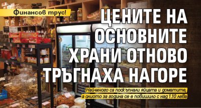 Финансов трус! Цените на основните храни отново тръгнаха нагоре