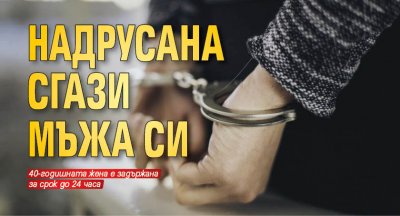 Надрусана сгази мъжа си