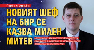 Първо в Lupa.bg: Новият шеф на БНР се казва Милен Митев