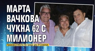 Марта Вачкова чукна 62 с милионер