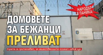 Народът в паника: Домовете за бежанци преливат