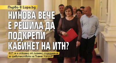 Първо в Lupa.bg: Нинова вече е решила да подкрепи кабинет на ИТН?