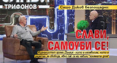 Сашо Диков безпощадно: Слави, самоуби се!