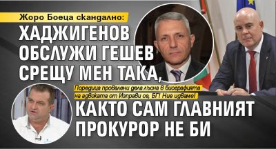 Жоро Боеца скандално: Хаджигенов обслужи Гешев срещу мен така, както сам главният прокурор не би