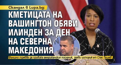 Скандал в Lupa.bg: Кметицата на Вашингтон обяви Илинден за Ден на Северна Македония