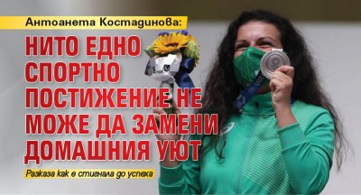 Антоанета Костадинова: Нито едно спортно постижение не може да замени домашния уют