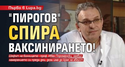 Първо в Lupa.bg: "Пирогов" спира ваксинирането!