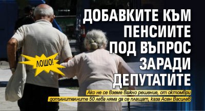 Лошо! Добавките към пенсиите под въпрос заради депутатите