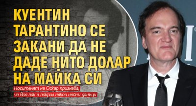 Куентин Тарантино се закани да не даде нито долар на майка си