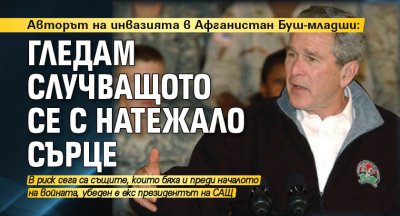 Авторът на инвазията в Афганистан Буш-младши: Гледам случващото се с натежало сърце