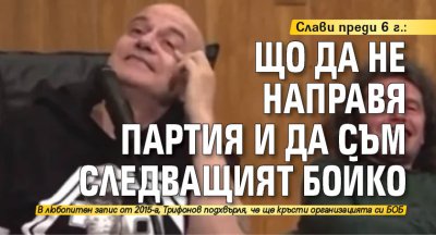 Слави преди 6 г.: Що да не направя партия и да съм следващият Бойко