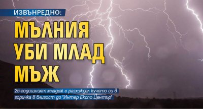 ИЗВЪНРЕДНО: Мълния уби млад мъж