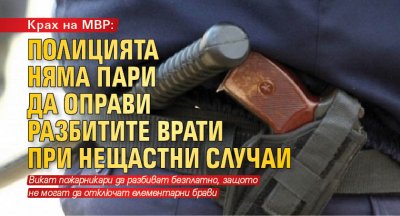 Крах на МВР: Полицията няма пари да оправи разбитите врати при нещастни случаи