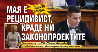 Пленарен скандал: Мая е рецидивист, краде ни законопроектите 