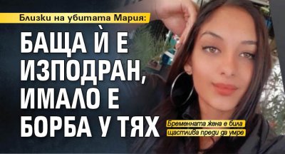 Близки на убитата Мария: Баща ѝ е изподран, имало е борба у тях
