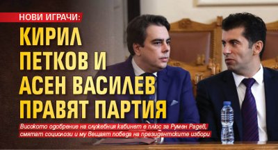 НОВИ ИГРАЧИ: Кирил Петков и Асен Василев правят партия