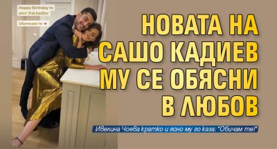 Новата на Сашо Кадиев му се обясни в любов