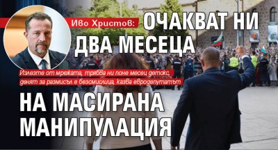 Иво Христов: Очакват ни два месеца на масирана манипулация 