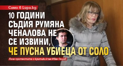 Само в Lupa.bg: 10 години съдия Румяна Ченалова не се извини, че пусна убиеца от Соло