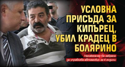 Условна присъда за кипърец, убил крадец в Болярино