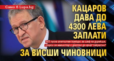 Само в Lupa.bg: Кацаров дава до 4300 лева заплати за висши чиновници