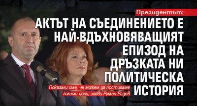 Президентът: Актът на Съединението е най-вдъхновяващият епизод на дръзката ни политическа история