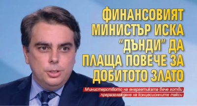 Финансовият министър иска "Дънди" да плаща повече за добитото злато