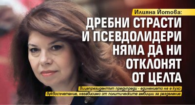 Илияна Йотова: Дребни страсти и псевдолидери няма да ни отклонят от целта 