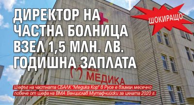Шокиращо: Директор на частна болница взел 1,5 млн. лв. годишна заплата