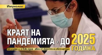 Имунолог: Краят на пандемията - до 2025 г.