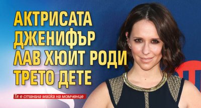 Актрисата Дженифър Лав Хюит роди трето дете