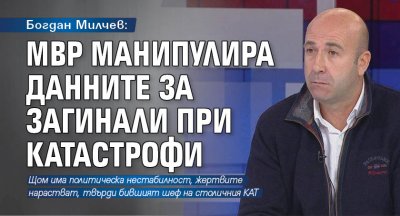Богдан Милчев: МВР манипулира данните за загинали при катастрофи