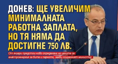 Донев: Ще увеличим минималната работна заплата, но тя няма да достигне 750 лв.