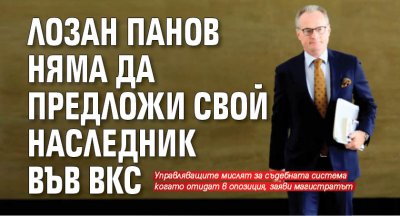 Лозан Панов няма да предложи свой наследник във ВКС