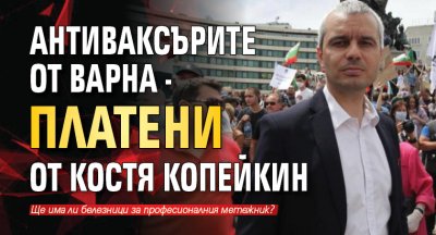 Антиваксърите от Варна - платени от Костя Копейкин