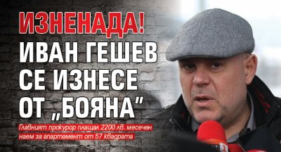 ИЗНЕНАДА! Иван Гешев се изнесе от „Бояна”