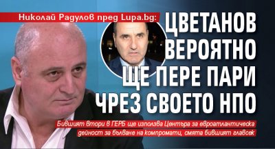 Николай Радулов пред Lupa.bg: Цветанов вероятно ще пере пари чрез своето НПО