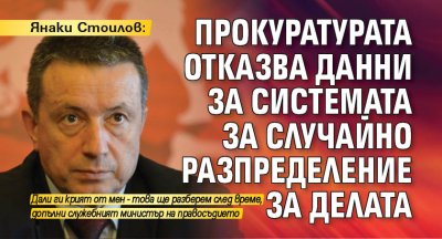 Янаки Стоилов: Прокуратурата отказва данни за системата за случайно разпределение за делата