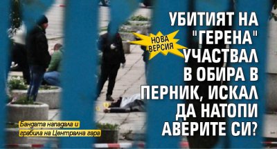 Нова версия: Убитият на "Герена" участвал в обира в Перник, искал да натопи аверите си?