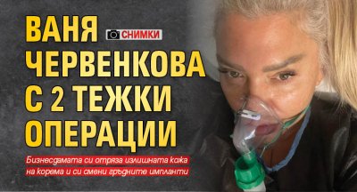 Ваня Червенкова с 2 тежки операции (Снимки)