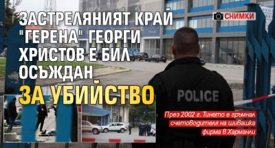 Застреляният край "Герена" Георги Христов е бил осъждан за убийство (СНИМКИ)