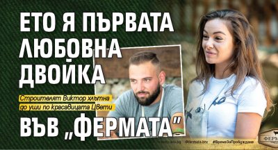 Ето я първата любовна двойка във "Фермата"