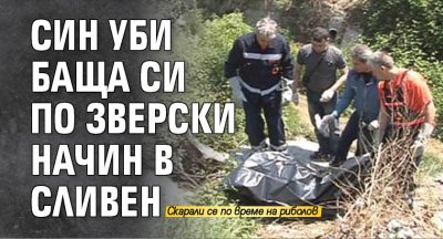 Син уби баща си по зверски начин в Сливен